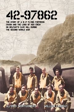 portada 42-97862 - The Story of a B-17 Flying Fortress crash and the loss of her crew on Belfast's Cave Hill during the Second World War