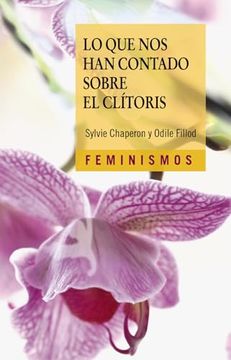 portada Lo que nos han Contado Sobre el Clítoris: Historia y Anatomía Política de un Órgano Desconocido