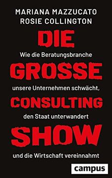 portada Die Große Consulting-Show: Wie die Beratungsbranche Unsere Unternehmen Schwächt, den Staat Unterwandert und die Wirtschaft Vereinnahmt (in German)