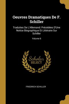 portada Oeuvres Dramatiques de f. Schiller: Traduites de L'allemand: Précédées D'une Notice Biographique et Littéraire sur Schiller; Volume 6 