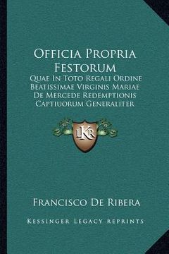 portada Officia Propria Festorum: Quae In Toto Regali Ordine Beatissimae Virginis Mariae De Mercede Redemptionis Captiuorum Generaliter Celebrantur (161 (en Latin)