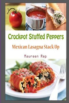 portada Crockpot Stuffed Peppers: Mexican Lasagna Stack Up (en Inglés)