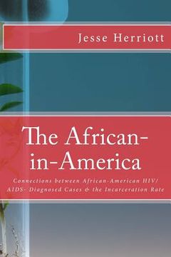 portada The African-in-America: Connections between African-American HIV/AIDS- Diagnosed Cases & the Incarceration Rate (en Inglés)