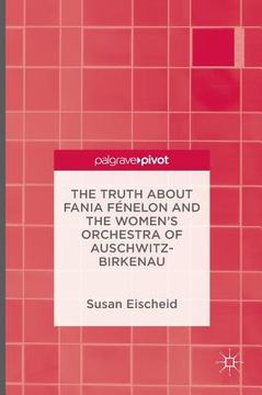 portada The Truth about Fania Fénelon and the Women's Orchestra of Auschwitz-Birkenau (en Inglés)