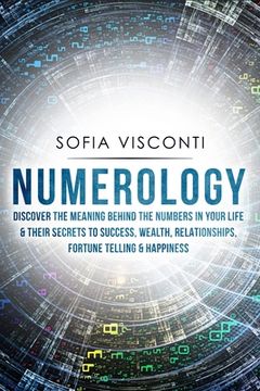 portada Numerology: Discover The Meaning Behind The Numbers in Your life & Their Secrets to Success, Wealth, Relationships, Fortune Tellin (en Inglés)