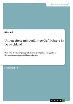 portada Unbegleitete minderjährige Geflüchtete in Deutschland: Was sind die Bedingungen für eine gelingende Integration? Herausforderungen und Perspektiven (en Alemán)