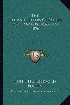 portada the life and letters of father john morris, 1826-1893 (1896)the life and letters of father john morris, 1826-1893 (1896) (en Inglés)