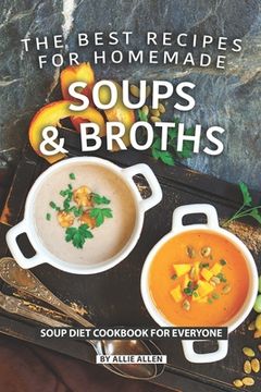 portada The Best Recipes for Homemade Soups and Broths: Soup Diet Cookbook for Everyone (en Inglés)