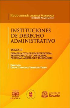 portada INSTITUCIONES DE DERECHO ARMINISTRATIVO TOMO III. DEBATES ACTUALES EN ESTRUCTURA, RESPONSABILIDAD, CONTRATOS, PROCESAL, ARBITRAJE Y PLURALISMO (in Spanish)