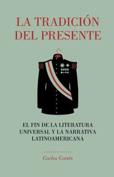portada La tradición del presente: El fin de la literatura universal y la narrativa latinoamericana