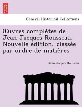 portada Uvres Comple Tes de Jean Jacques Rousseau. Nouvelle E Dition, Classe E Par Ordre de Matie Res (en Francés)
