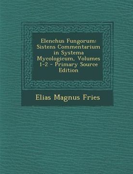 portada Elenchus Fungorum: Sistens Commentarium in Systema Mycologicum, Volumes 1-2