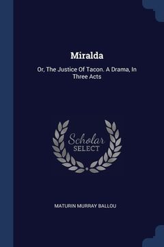 portada Miralda: Or, The Justice Of Tacon. A Drama, In Three Acts (in English)
