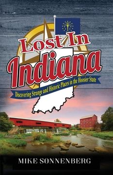portada Lost In Indiana: Discovering Strange and Historic Places in the Hoosier State