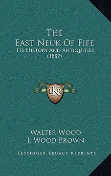portada the east neuk of fife: its history and antiquities (1887) (en Inglés)