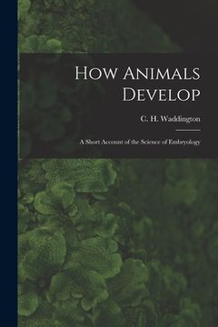 portada How Animals Develop: A Short Account of the Science of Embryology (en Inglés)