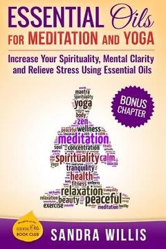 portada Essential Oils for Meditation and Yoga: Increase Your Spirituality, Mental Clarity and Relieve Stress Using Essential Oils (en Inglés)