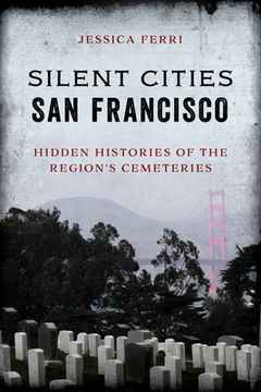 portada Silent Cities San Francisco: Hidden Histories of the Region's Cemeteries (in English)