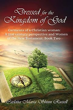 portada Dressed for the Kingdom of God: Garments of a Christian Woman: A 21St Century Perspective and Women of the new Testament: Book two (en Inglés)