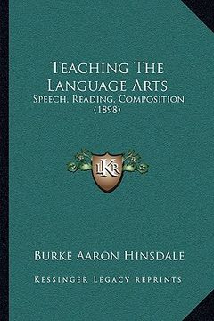 portada teaching the language arts: speech, reading, composition (1898)