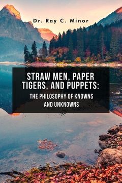 portada Straw Men, Paper Tigers, and Puppets: The Philosophy of Knowns and Unknowns (en Inglés)