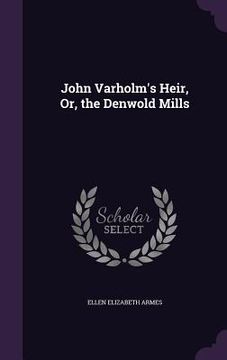 portada John Varholm's Heir, Or, the Denwold Mills (en Inglés)