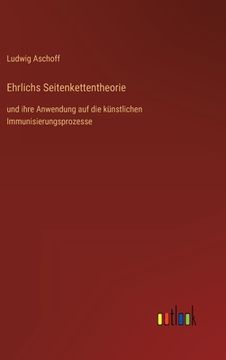 portada Ehrlichs Seitenkettentheorie: und ihre Anwendung auf die künstlichen Immunisierungsprozesse (in German)