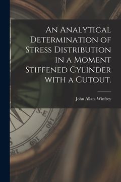 portada An Analytical Determination of Stress Distribution in a Moment Stiffened Cylinder With a Cutout. (en Inglés)