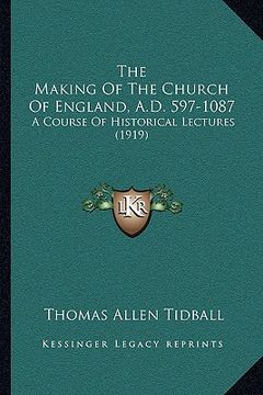 portada the making of the church of england, a.d. 597-1087: a course of historical lectures (1919) (en Inglés)