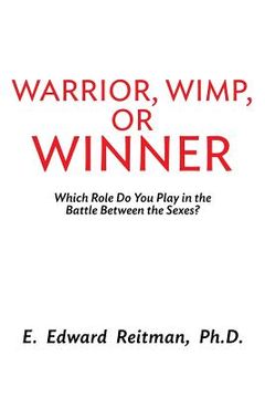 portada Warrior, Wimp, or Winner: What Role Do You Play in the Battle of the Sexes? (en Inglés)