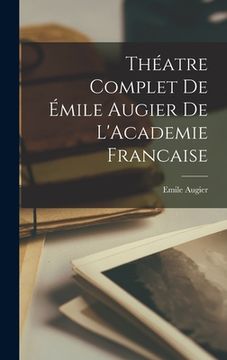 portada Théatre Complet de Émile Augier de L'Academie Francaise (en Francés)