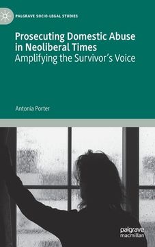 portada Prosecuting Domestic Abuse in Neoliberal Times: Amplifying the Survivor's Voice (en Inglés)