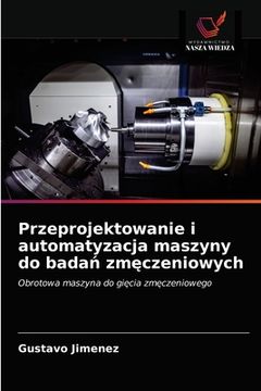 portada Przeprojektowanie i automatyzacja maszyny do badań zmęczeniowych (in Polaco)