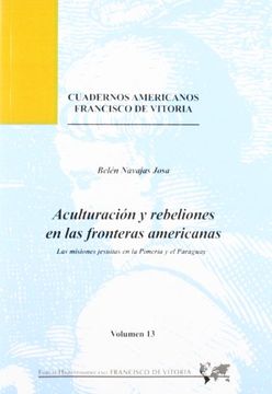 portada Aculturaciaon Y Rebeliones En Las Fronteras Americanas: Las Misiones Jesuitas En La Pimeraia Y El Paraguay