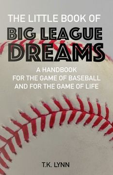 portada The Little Book of Big League Dreams: A Handbook for the Game of Baseball & for the Game of Life (en Inglés)