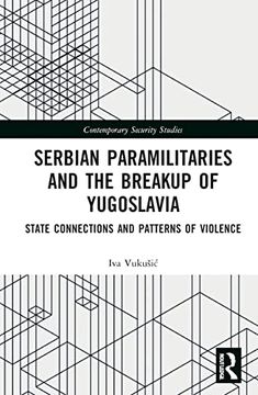 portada Serbian Paramilitaries and the Breakup of Yugoslavia: State Connections and Patterns of Violence (Contemporary Security Studies) (en Inglés)