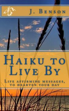 portada Haiku to Live By: Life affirming messages, to hearten your day (in English)