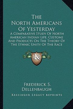 portada the north americans of yesterday the north americans of yesterday: a comparative study of north american indian life, customs aa comparative study of