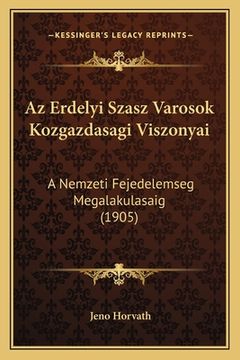 portada Az Erdelyi Szasz Varosok Kozgazdasagi Viszonyai: A Nemzeti Fejedelemseg Megalakulasaig (1905) (in Húngaro)