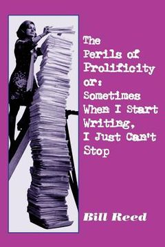 portada Perils of Prolificity: Sometimes When I Start Writing, I Just Can't Stop (en Inglés)