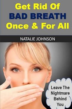 portada Get Rid Of Bad Breath Once And For All: Leave The Nightmare Behind You (in English)