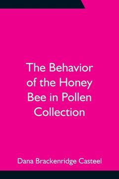 portada The Behavior of the Honey Bee in Pollen Collection (en Inglés)