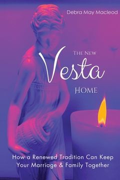 portada The New Vesta Home: How a Renewed Tradition Can Keep Your Marriage & Family Together (en Inglés)