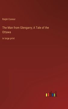 portada The Man from Glengarry; A Tale of the Ottawa: in large print (en Inglés)