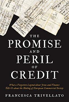 portada The Promise and Peril of Credit: What a Forgotten Legend About Jews and Finance Tells us About the Making of European Commercial Society: 31 (Histories of Economic Life, 31) 