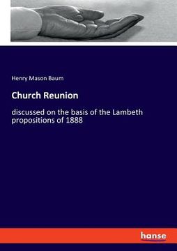 portada Church Reunion: discussed on the basis of the Lambeth propositions of 1888 (en Inglés)