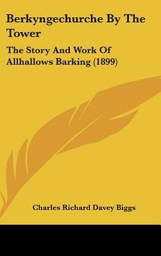 portada berkyngechurche by the tower: the story and work of allhallows barking (1899) (en Inglés)