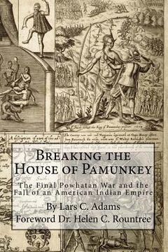 portada Breaking the House of Pamunkey: The Final Powhatan War and the Fall of an American and Indian Empire (en Inglés)