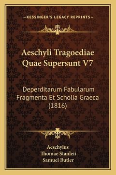 portada Aeschyli Tragoediae Quae Supersunt V7: Deperditarum Fabularum Fragmenta Et Scholia Graeca (1816)