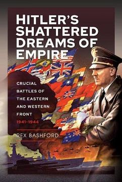 portada Hitler's Shattered Dreams of Empire: Crucial Battles of the Eastern and Western Front 1941-1944 (en Inglés)